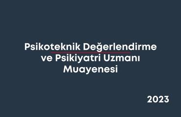 Psikoteknik Değerlendirme ve Psikiyatri Uzmanı Muayenesi